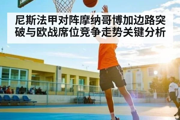 尼斯法甲对阵摩纳哥博加边路突破与欧战席位竞争走势关键分析 - KYEsport